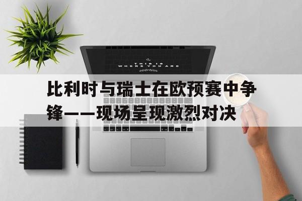 欧博官网登录-比利时和瑞士足球