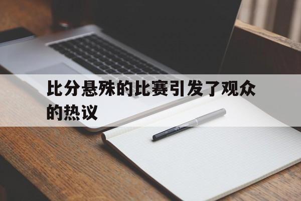 欧博官网娱乐-比分悬殊的比赛引发了观众的热议英语